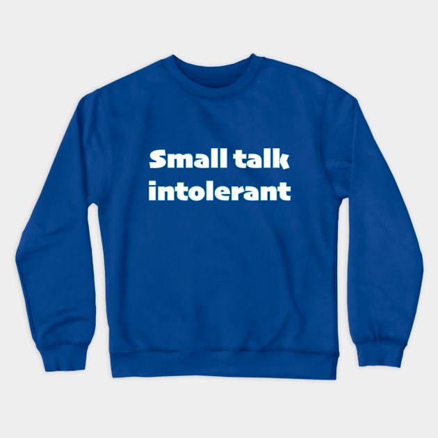 Small talk intolerant - white text Crewneck Sweatshirt by TheCluckShack